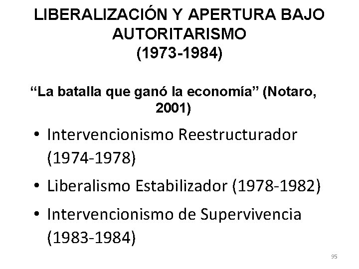 LIBERALIZACIÓN Y APERTURA BAJO AUTORITARISMO (1973 -1984) “La batalla que ganó la economía” (Notaro, LIBERALIZACIÓN Y APERTURA BAJO AUTORITARISMO (1973 -1984) “La batalla que ganó la economía” (Notaro,