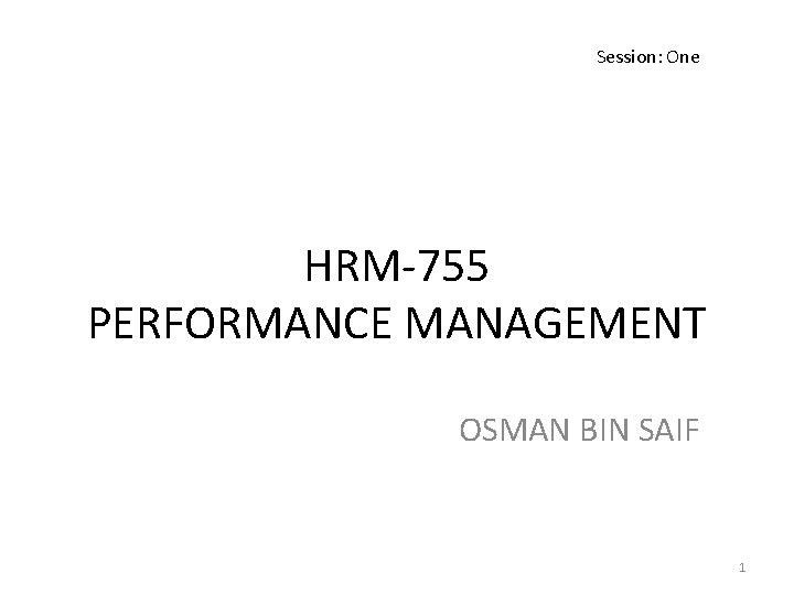 Session: One HRM-755 PERFORMANCE MANAGEMENT OSMAN BIN SAIF 1 