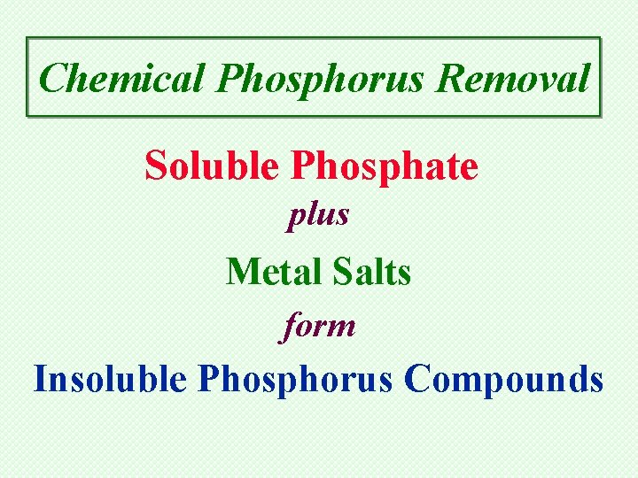 Chemical Phosphorus Removal Soluble Phosphate plus Metal Salts form Insoluble Phosphorus Compounds 