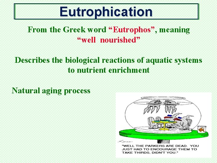 Eutrophication From the Greek word “Eutrophos”, meaning “well nourished” Describes the biological reactions of