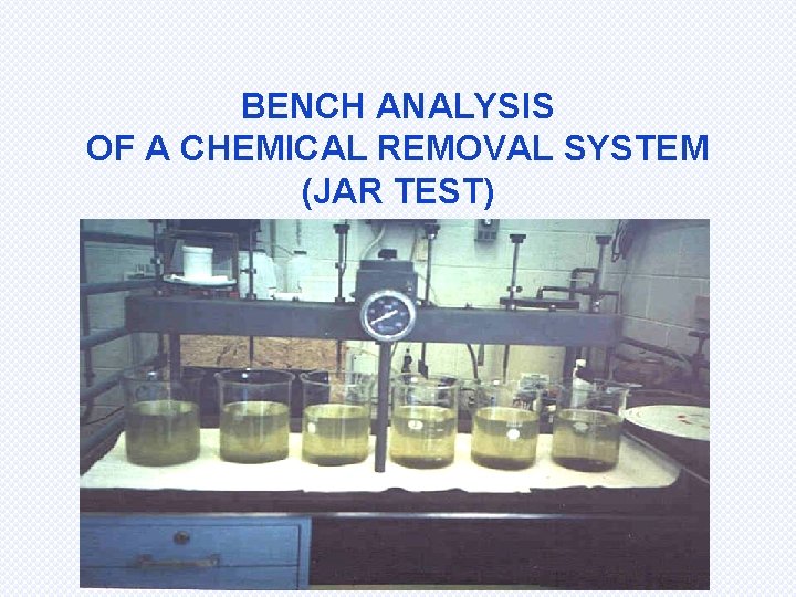 BENCH ANALYSIS OF A CHEMICAL REMOVAL SYSTEM (JAR TEST) 