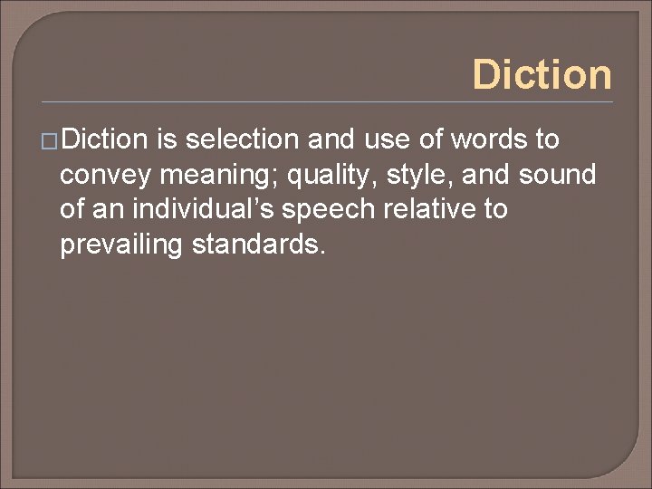 Diction �Diction is selection and use of words to convey meaning; quality, style, and