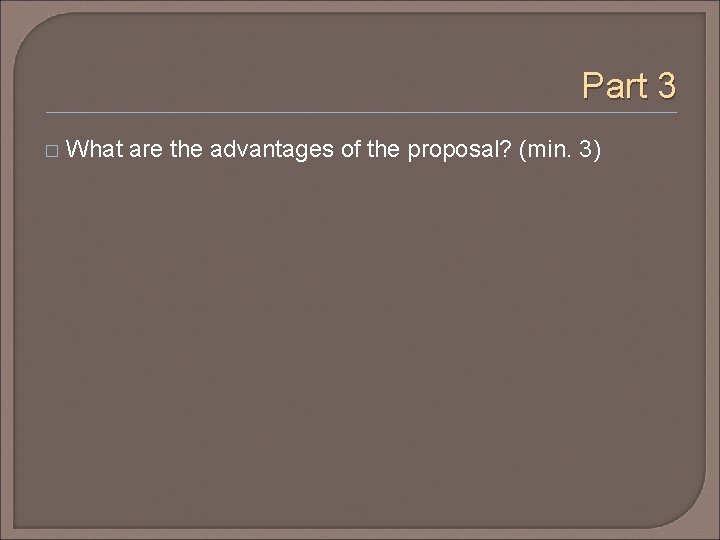 Part 3 � What are the advantages of the proposal? (min. 3) 