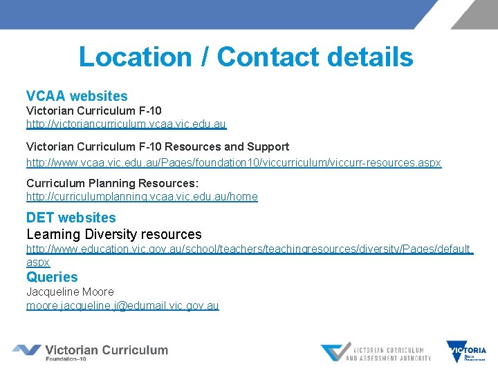 Location / Contact details VCAA websites Victorian Curriculum F-10 http: //victoriancurriculum. vcaa. vic. edu.