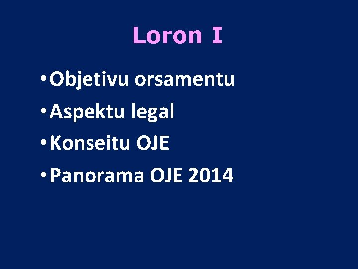 Loron I • Objetivu orsamentu • Aspektu legal • Konseitu OJE • Panorama OJE