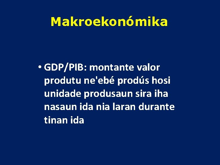 Makroekonómika • GDP/PIB: montante valor produtu ne'ebé prodús hosi unidade produsaun sira iha nasaun