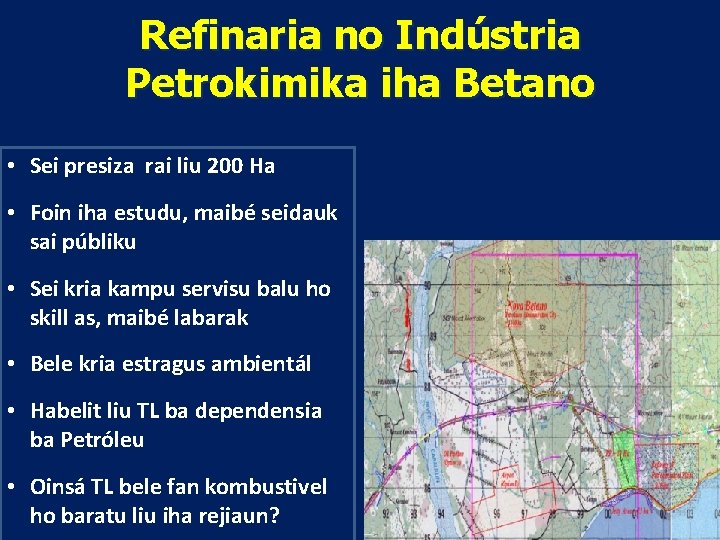 Refinaria no Indústria Petrokimika iha Betano • Sei presiza rai liu 200 Ha •