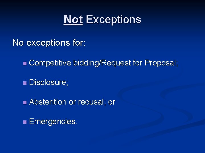 Not Exceptions No exceptions for: n Competitive bidding/Request for Proposal; n Disclosure; n Abstention