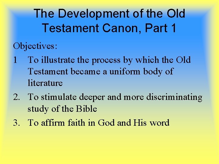 The Development of the Old Testament Canon, Part 1 Objectives: 1 To illustrate the