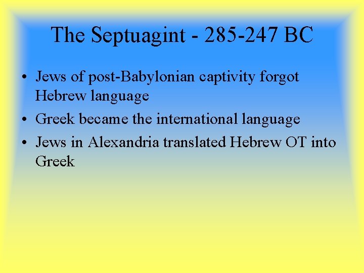 The Septuagint - 285 -247 BC • Jews of post-Babylonian captivity forgot Hebrew language