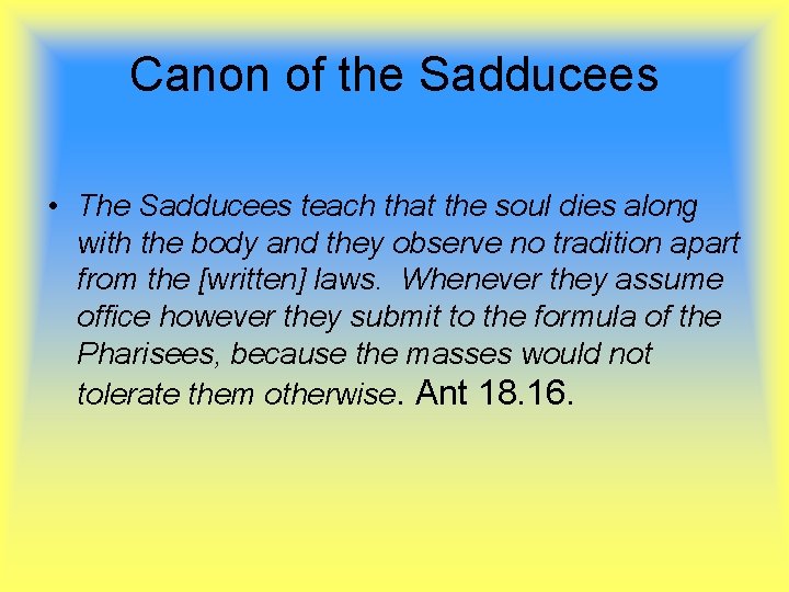 Canon of the Sadducees • The Sadducees teach that the soul dies along with