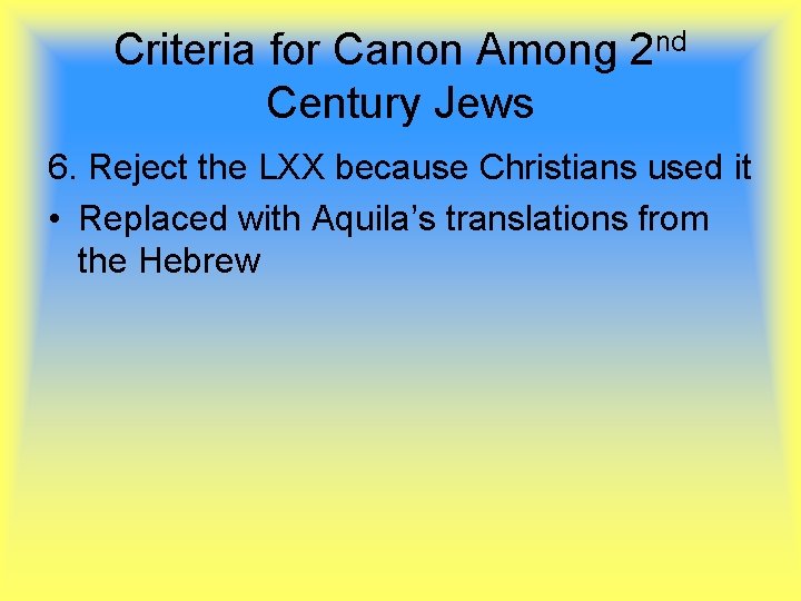 Criteria for Canon Among 2 nd Century Jews 6. Reject the LXX because Christians