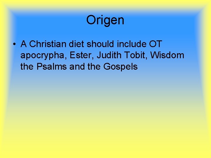 Origen • A Christian diet should include OT apocrypha, Ester, Judith Tobit, Wisdom the