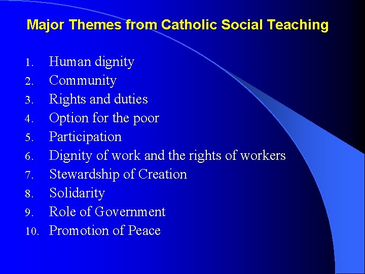 Major Themes from Catholic Social Teaching Human dignity 2. Community 3. Rights and duties