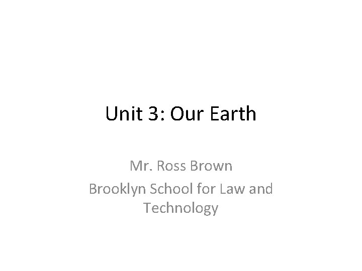 Unit 3: Our Earth Mr. Ross Brown Brooklyn School for Law and Technology 