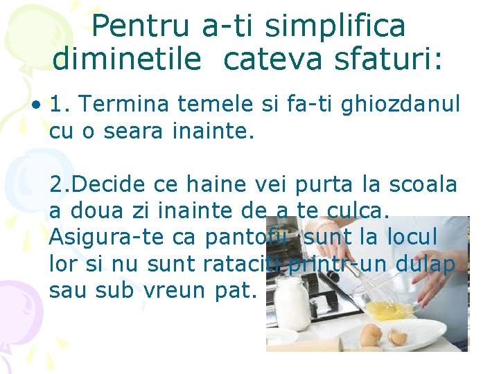 Pentru a-ti simplifica diminetile cateva sfaturi: • 1. Termina temele si fa-ti ghiozdanul cu
