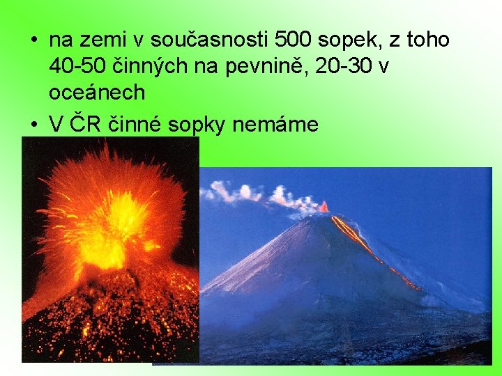  • na zemi v současnosti 500 sopek, z toho 40 -50 činných na