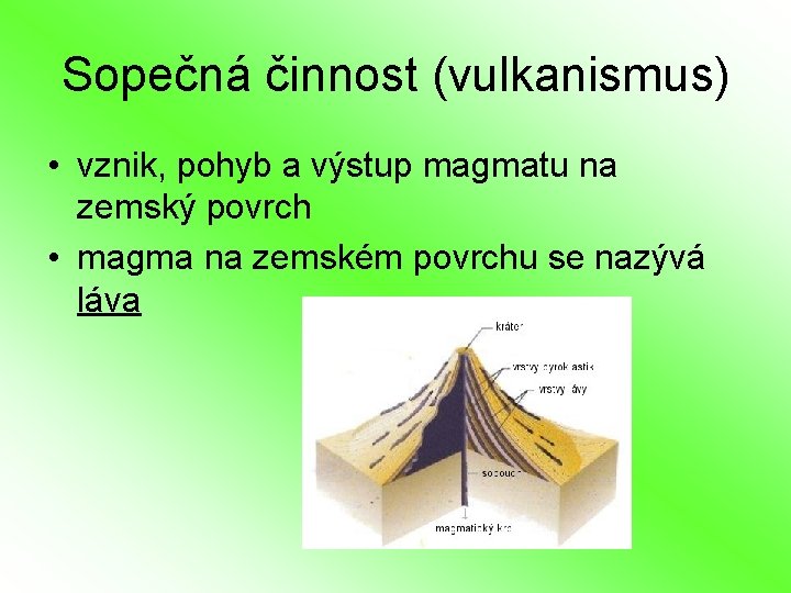 Sopečná činnost (vulkanismus) • vznik, pohyb a výstup magmatu na zemský povrch • magma