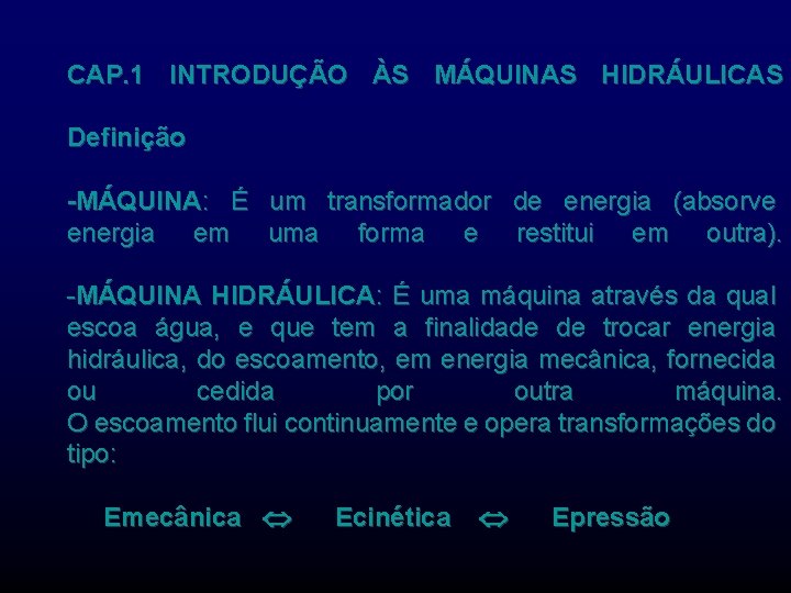 CAP. 1 INTRODUÇÃO ÀS MÁQUINAS HIDRÁULICAS Definição -MÁQUINA: É um transformador de energia (absorve