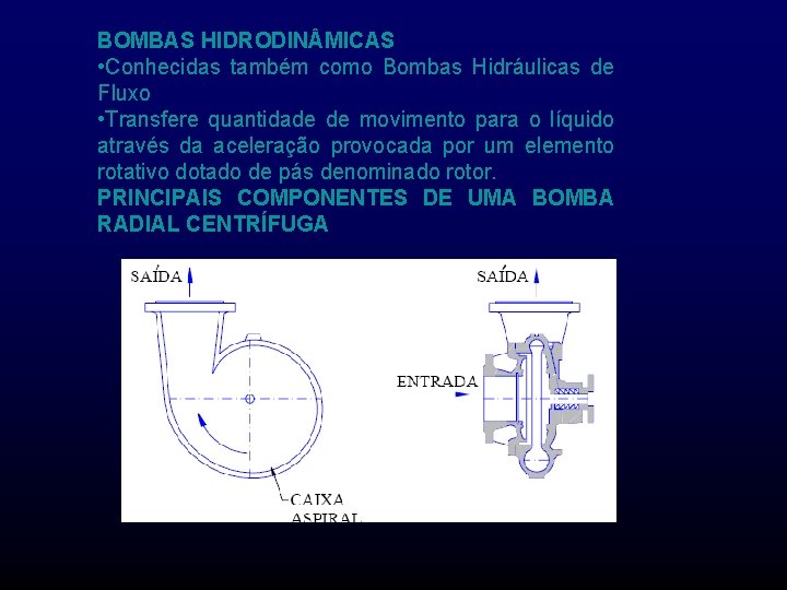 BOMBAS HIDRODIN MICAS • Conhecidas também como Bombas Hidráulicas de Fluxo • Transfere quantidade