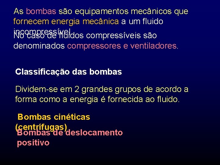 As bombas são equipamentos mecânicos que fornecem energia mecânica a um fluido incompressível. No