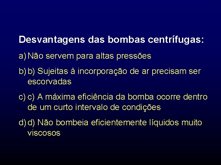 Desvantagens das bombas centrífugas: a) Não servem para altas pressões b) b) Sujeitas à