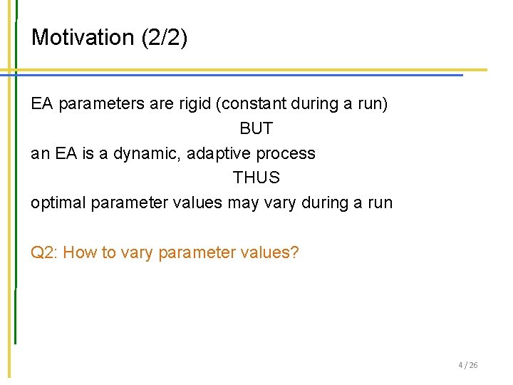 Motivation (2/2) EA parameters are rigid (constant during a run) BUT an EA is