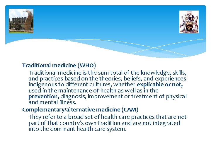 Traditional medicine (WHO) Traditional medicine is the sum total of the knowledge, skills, and