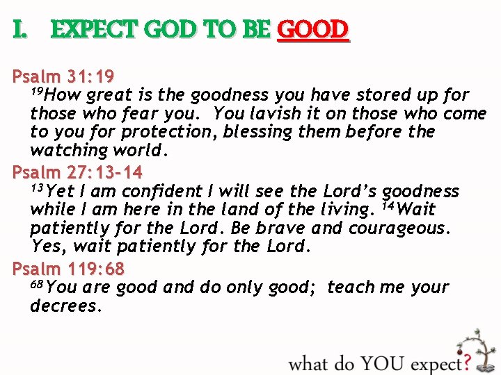 I. EXPECT GOD TO BE GOOD Psalm 31: 19 19 How great is the