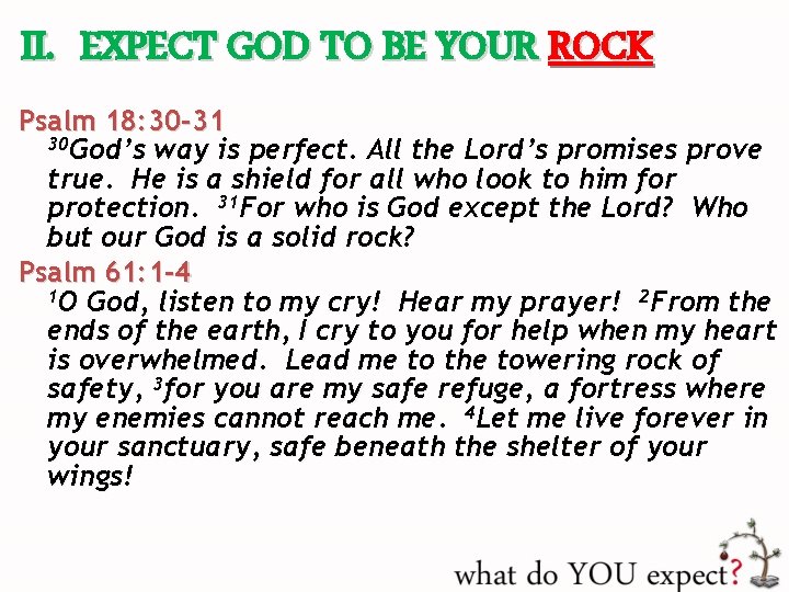 II. EXPECT GOD TO BE YOUR ROCK Psalm 18: 30 -31 30 God’s way