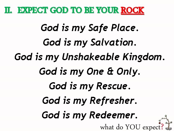 II. EXPECT GOD TO BE YOUR ROCK God is my Safe Place. God is