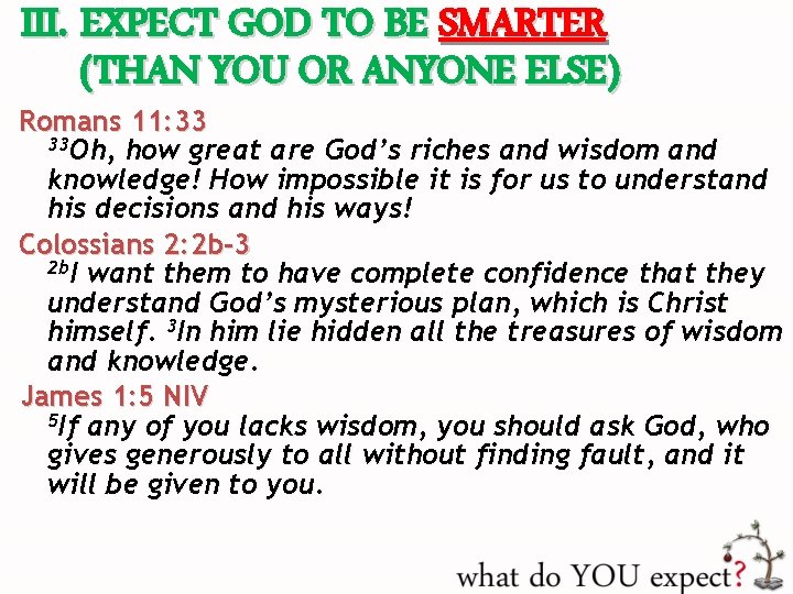 III. EXPECT GOD TO BE SMARTER (THAN YOU OR ANYONE ELSE) Romans 11: 33