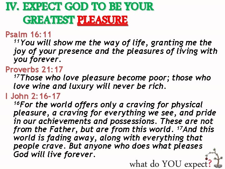 IV. EXPECT GOD TO BE YOUR GREATEST PLEASURE Psalm 16: 11 11 You will