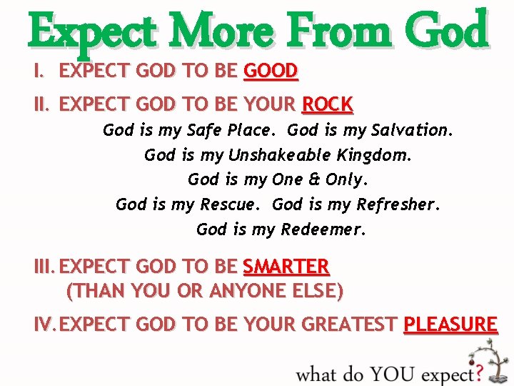 Expect More From God I. EXPECT GOD TO BE GOOD II. EXPECT GOD TO