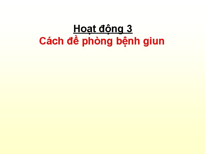 Hoạt động 3 Cách đề phòng bệnh giun 