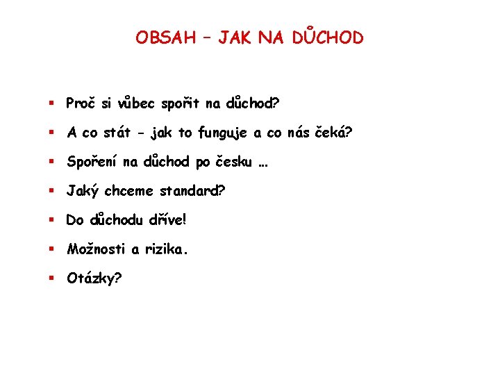 OBSAH – JAK NA DŮCHOD § Proč si vůbec spořit na důchod? § A