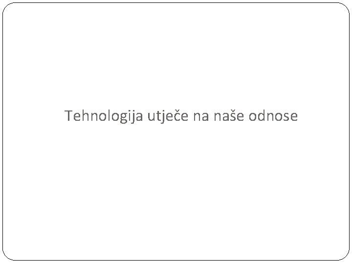 Tehnologija utječe na naše odnose 