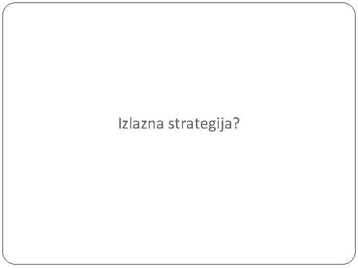 Izlazna strategija? 