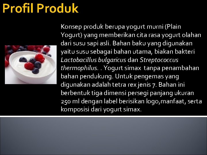 Profil Produk Konsep produk berupa yogurt murni (Plain Yogurt) yang memberikan cita rasa yogurt