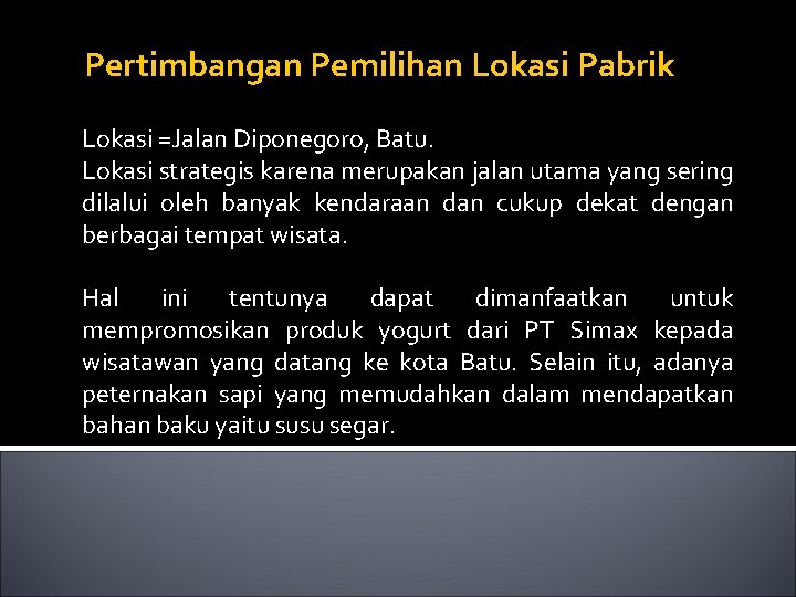Pertimbangan Pemilihan Lokasi Pabrik Lokasi =Jalan Diponegoro, Batu. Lokasi strategis karena merupakan jalan utama
