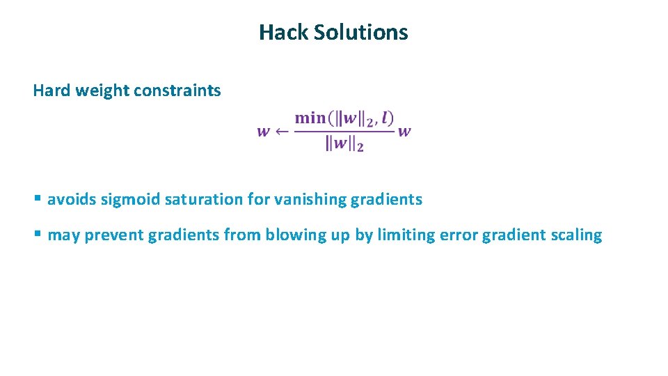 Hack Solutions ü Hard weight constraints § avoids sigmoid saturation for vanishing gradients §