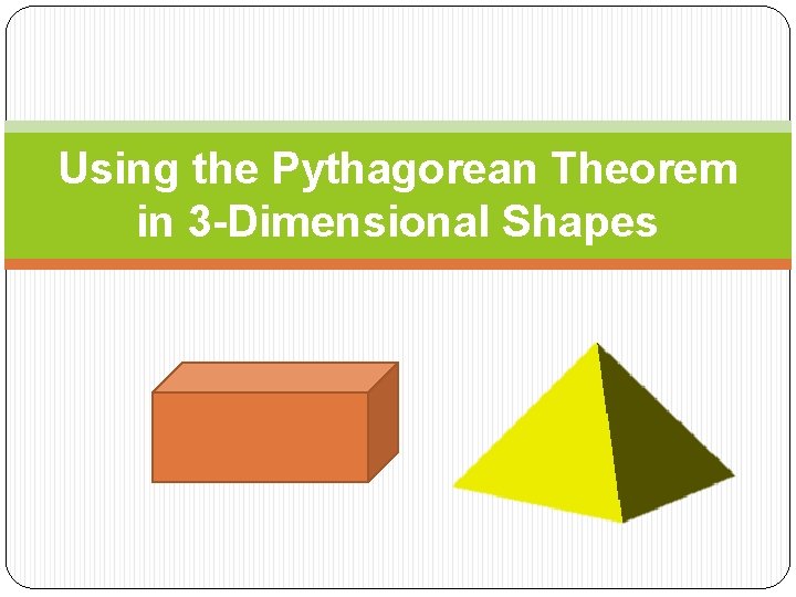 Using the Pythagorean Theorem in 3 -Dimensional Shapes 