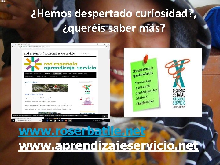 ¿Hemos despertado curiosidad? , ¿queréis saber más? www. roserbatlle. net www. aprendizajeservicio. net 