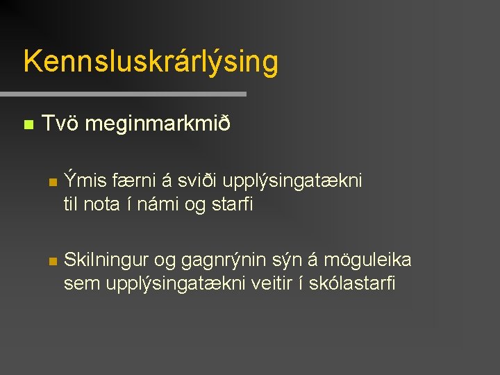 Kennsluskrárlýsing n Tvö meginmarkmið n Ýmis færni á sviði upplýsingatækni til nota í námi