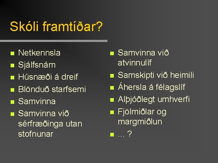 Skóli framtíðar? n n n Netkennsla Sjálfsnám Húsnæði á dreif Blönduð starfsemi Samvinna við