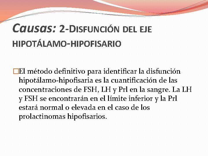 Causas: 2 -DISFUNCIÓN DEL EJE HIPOTÁLAMO-HIPOFISARIO �El método definitivo para identificar la disfunción hipotálamo-hipofisaria