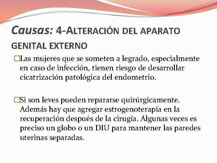 Causas: 4 -ALTERACIÓN DEL APARATO GENITAL EXTERNO �Las mujeres que se someten a legrado,