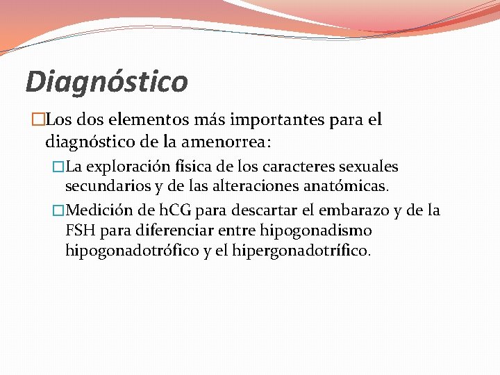 Diagnóstico �Los dos elementos más importantes para el diagnóstico de la amenorrea: �La exploración