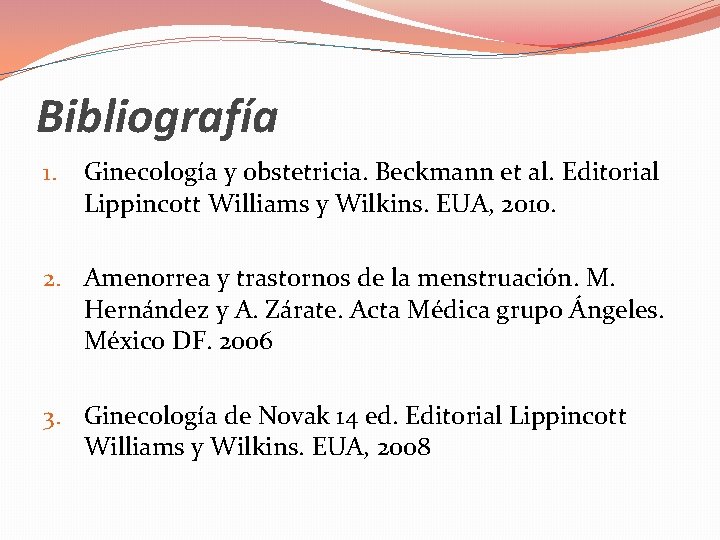 Bibliografía 1. Ginecología y obstetricia. Beckmann et al. Editorial Lippincott Williams y Wilkins. EUA,