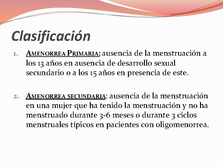 Clasificación 1. AMENORREA PRIMARIA: ausencia de la menstruación a los 13 años en ausencia